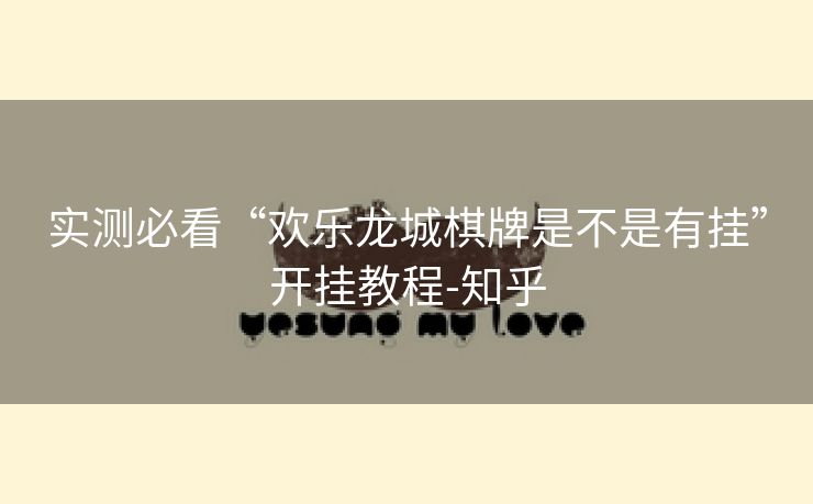 实测必看“欢乐龙城棋牌是不是有挂”开挂教程-知乎 实测必看“欢乐龙城棋牌是不是有挂”开挂教程-知乎