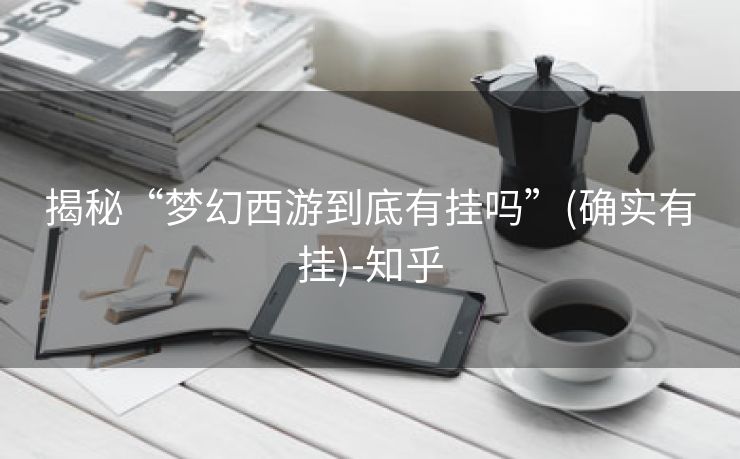揭秘“梦幻西游到底有挂吗”(确实有挂)-知乎 揭秘“梦幻西游到底有挂吗”(确实有挂)-知乎