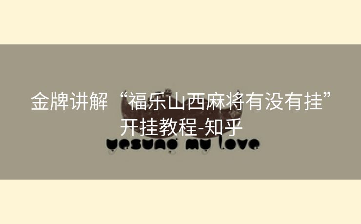 金牌讲解“福乐山西麻将有没有挂”开挂教程-知乎 金牌讲解“福乐山西麻将有没有挂”开挂教程-知乎