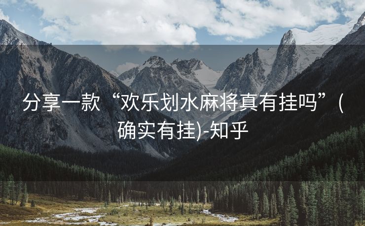分享一款“欢乐划水麻将真有挂吗”(确实有挂)-知乎 分享一款“欢乐划水麻将真有挂吗”(确实有挂)-知乎