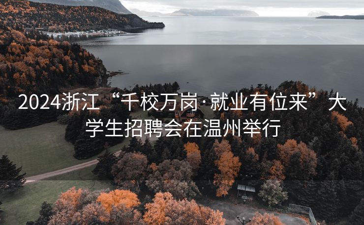 2024浙江“千校万岗·就业有位来”大学生招聘会在温州举行