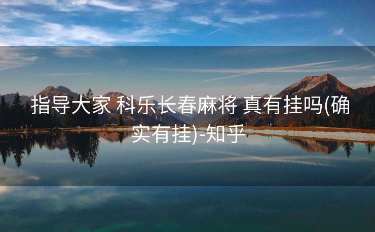  指导大家 科乐长春麻将 真有挂吗(确实有挂)-知乎