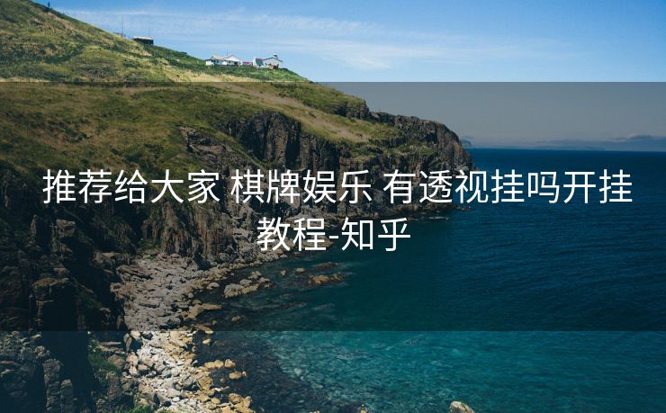  推荐给大家 棋牌娱乐 有透视挂吗开挂教程-知乎
