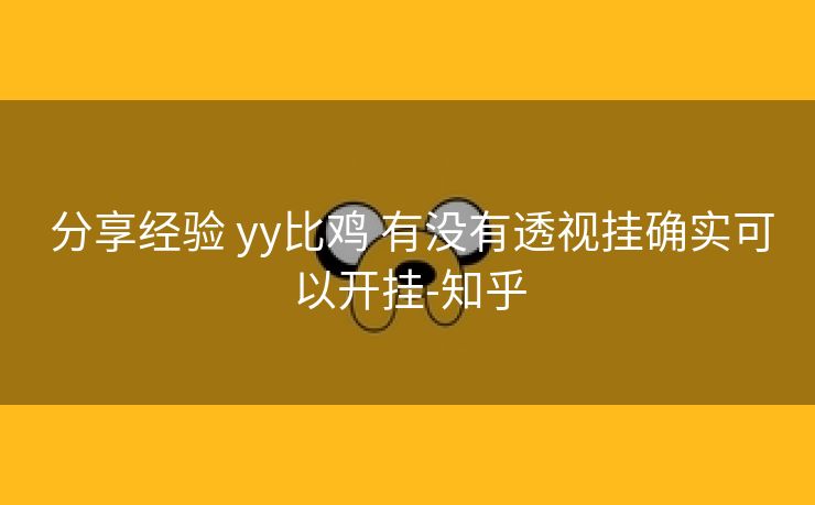  分享经验 yy比鸡 有没有透视挂确实可以开挂-知乎