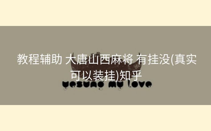 教程辅助 大唐山西麻将 有挂没(真实可以装挂)知乎 教程辅助 大唐山西麻将 有挂没(真实可以装挂)知乎