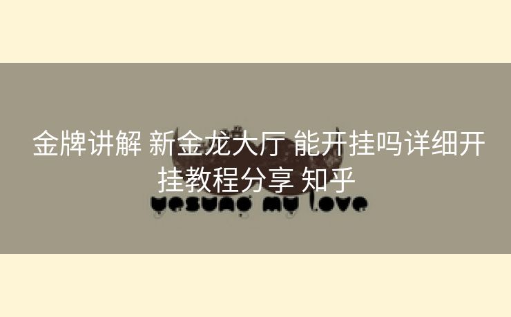  金牌讲解 新金龙大厅 能开挂吗详细开挂教程分享 知乎