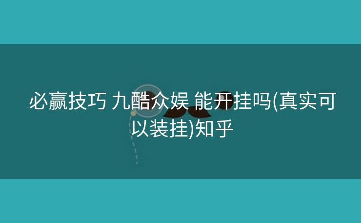  必赢技巧 九酷众娱 能开挂吗(真实可以装挂)知乎