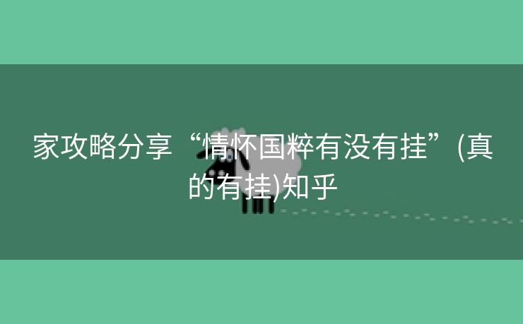 家攻略分享“情怀国粹有没有挂”(真的有挂)知乎