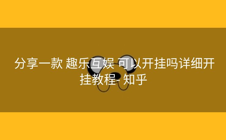  分享一款 趣乐互娱 可以开挂吗详细开挂教程- 知乎