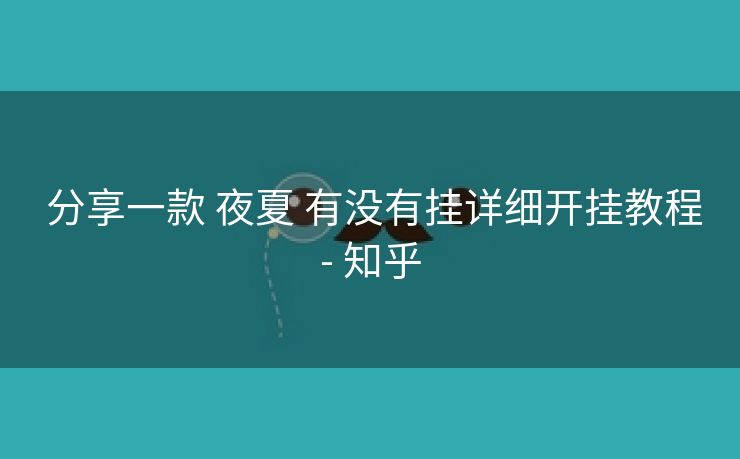 分享一款 夜夏 有没有挂详细开挂教程- 知乎