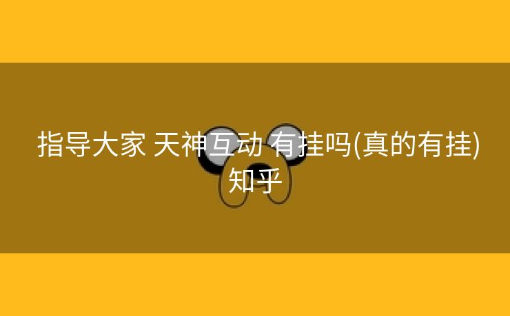  指导大家 天神互动 有挂吗(真的有挂)知乎