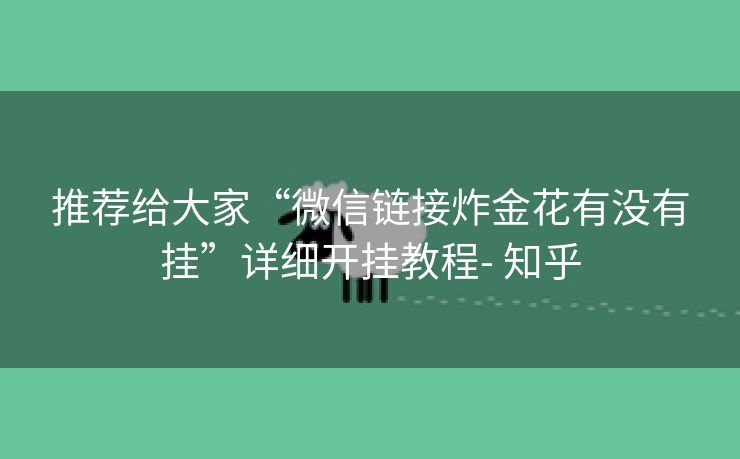 推荐给大家“微信链接炸金花有没有挂”详细开挂教程- 知乎