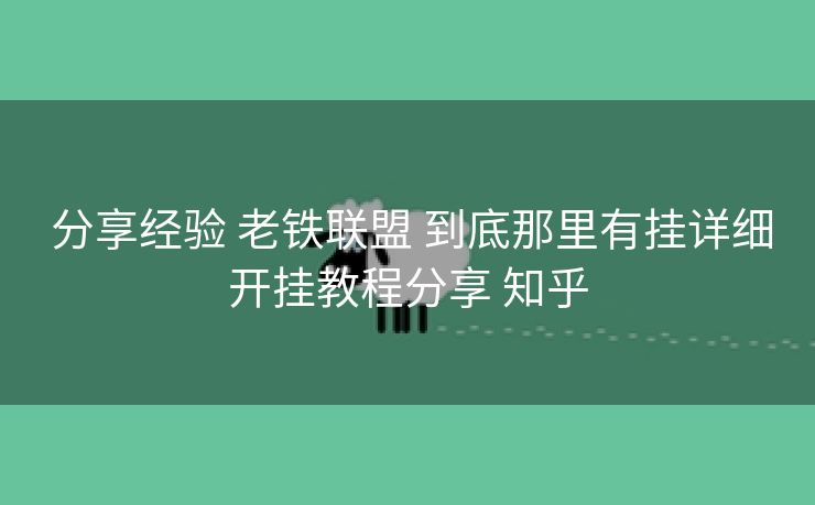 分享经验 老铁联盟 到底那里有挂详细开挂教程分享 知乎 分享经验 老铁联盟 到底那里有挂详细开挂教程分享 知乎