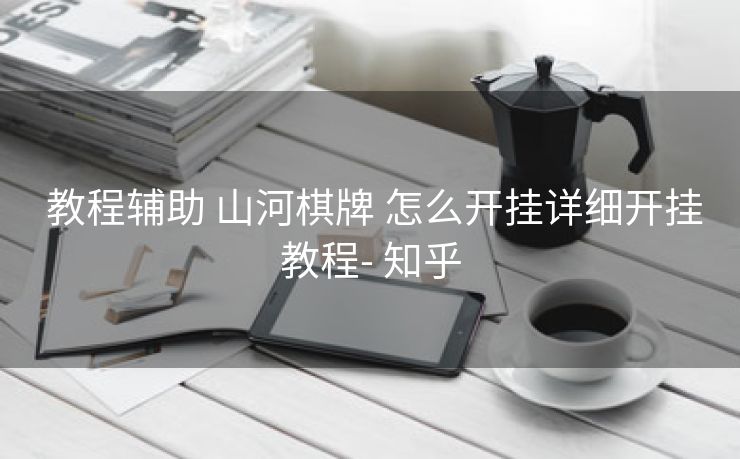 教程辅助 山河棋牌 怎么开挂详细开挂教程- 知乎 教程辅助 山河棋牌 怎么开挂详细开挂教程- 知乎