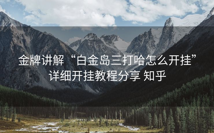 金牌讲解“白金岛三打哈怎么开挂”详细开挂教程分享 知乎 金牌讲解“白金岛三打哈怎么开挂”详细开挂教程分享 知乎