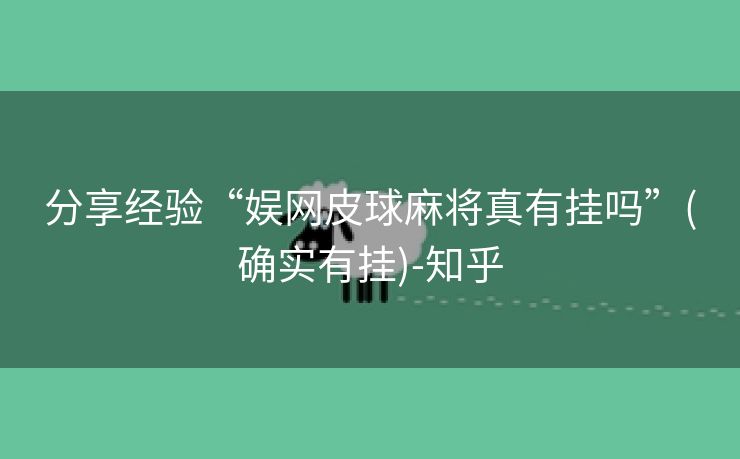 分享经验“娱网皮球麻将真有挂吗”(确实有挂)-知乎 分享经验“娱网皮球麻将真有挂吗”(确实有挂)-知乎