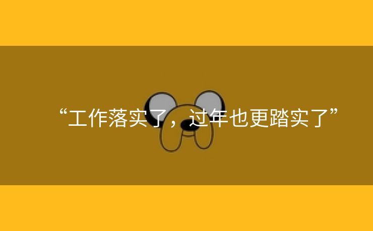 “工作落实了,过年也更踏实了” “工作落实了,过年也更踏实了”