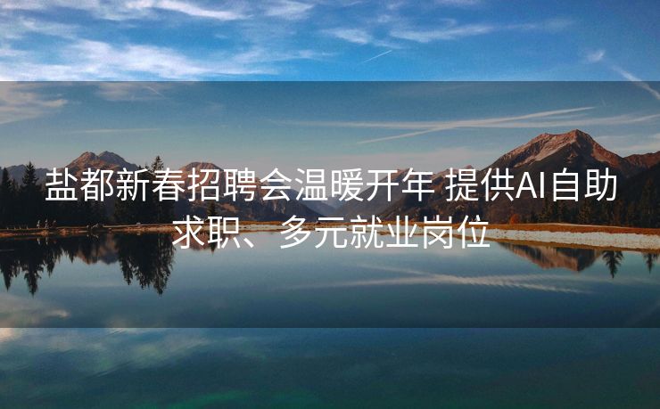 盐都新春招聘会温暖开年 提供AI自助求职、多元就业岗位