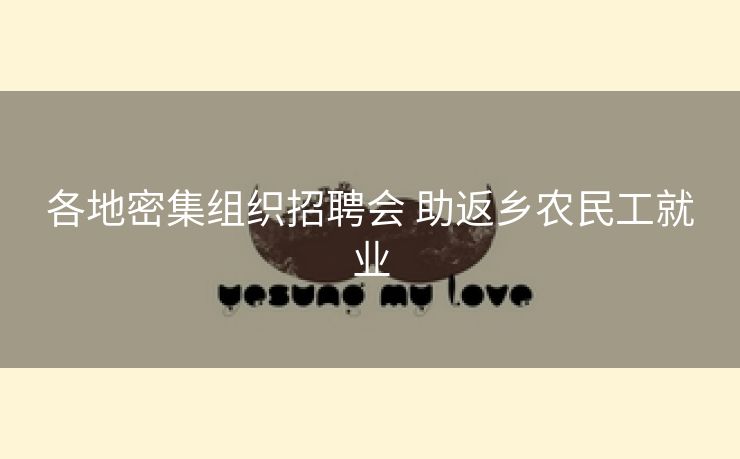 各地密集组织招聘会 助返乡农民工就业