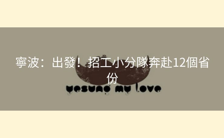 寧波：出發！招工小分隊奔赴12個省份