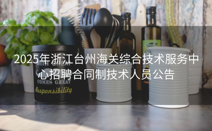 2025年浙江台州海关综合技术服务中心招聘合同制技术人员公告