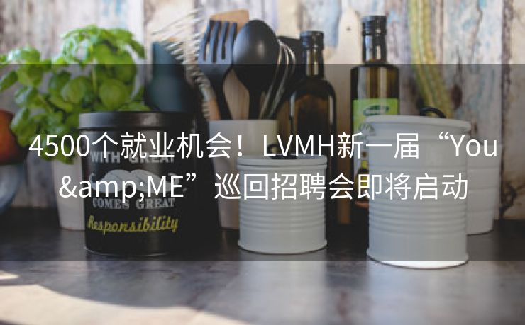4500个就业机会！LVMH新一届“You&ME”巡回招聘会即将启动