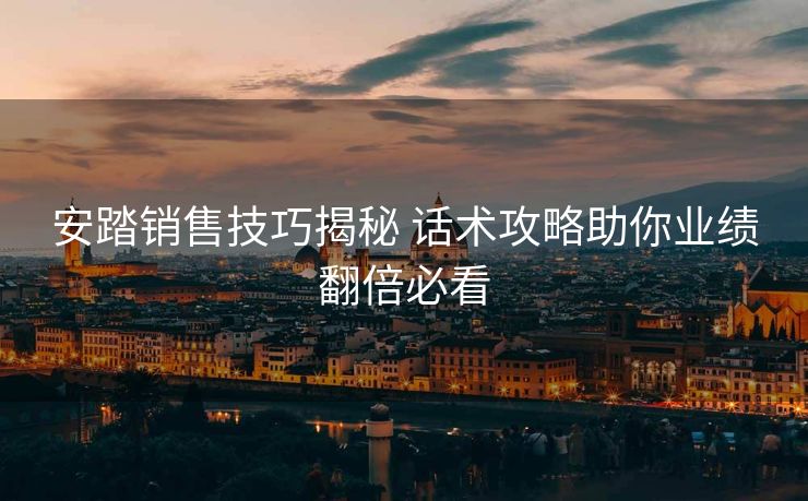 安踏销售技巧揭秘 话术攻略助你业绩翻倍必看 安踏销售技巧揭秘 话术攻略助你业绩翻倍必看