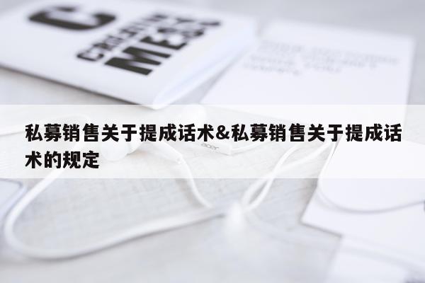 私募销售关于提成话术&私募销售关于提成话术的规定
