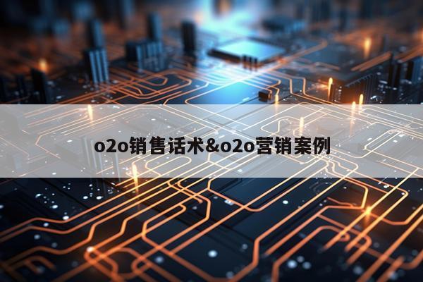o2o销售话术&o2o营销案例