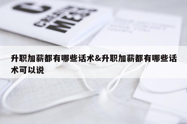 升职加薪都有哪些话术&升职加薪都有哪些话术可以说
