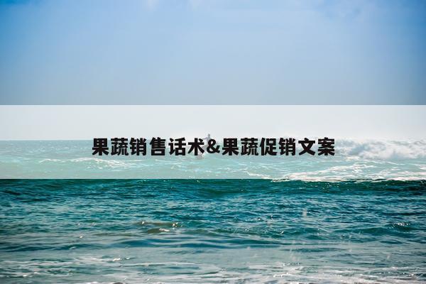 果蔬销售话术&果蔬促销文案