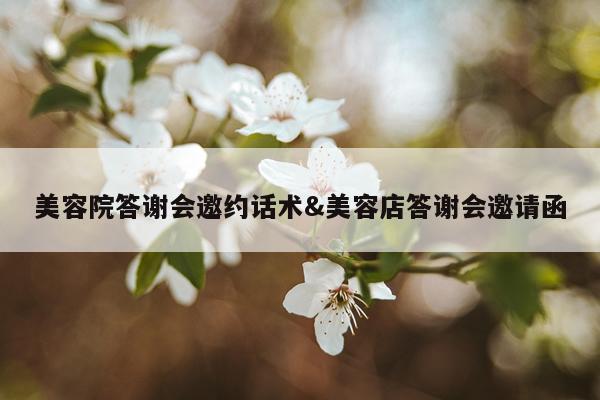 美容院答谢会邀约话术&美容店答谢会邀请函