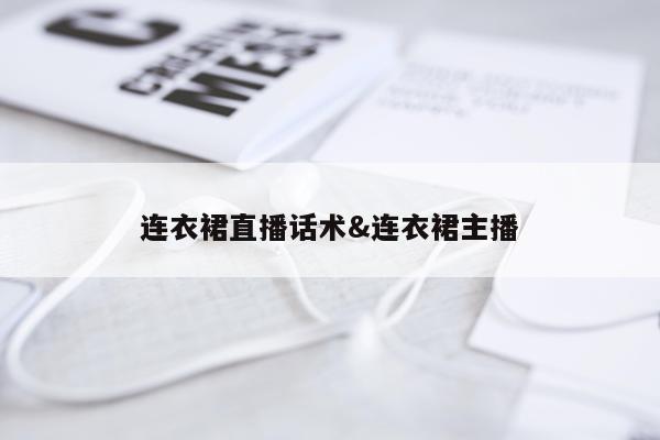 连衣裙直播话术&连衣裙主播