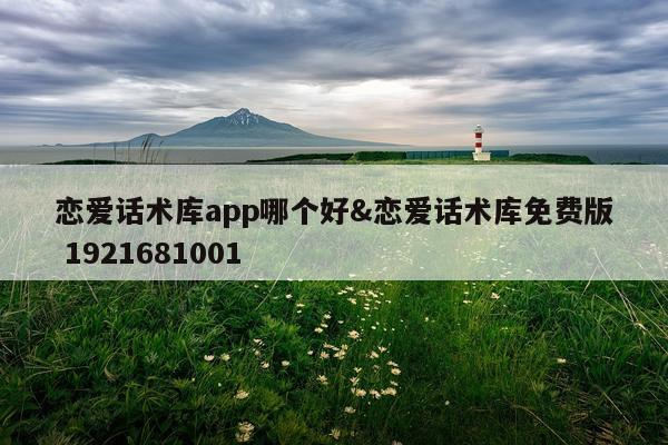 恋爱话术库app哪个好&恋爱话术库免费版 1921681001