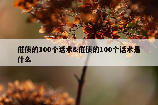 催债的100个话术&催债的100个话术是什么