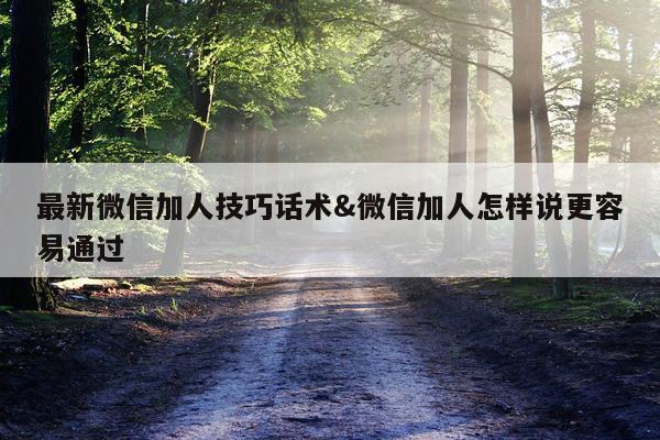 最新微信加人技巧话术&微信加人怎样说更容易通过