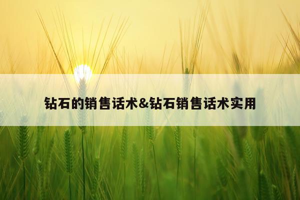 钻石的销售话术&钻石销售话术实用