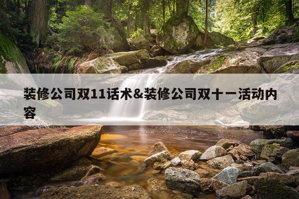 装修公司双11话术&装修公司双十一活动内容