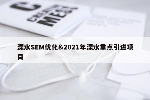 溧水SEM优化&2021年溧水重点引进项目