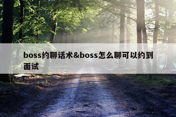 boss约聊话术&boss怎么聊可以约到面试