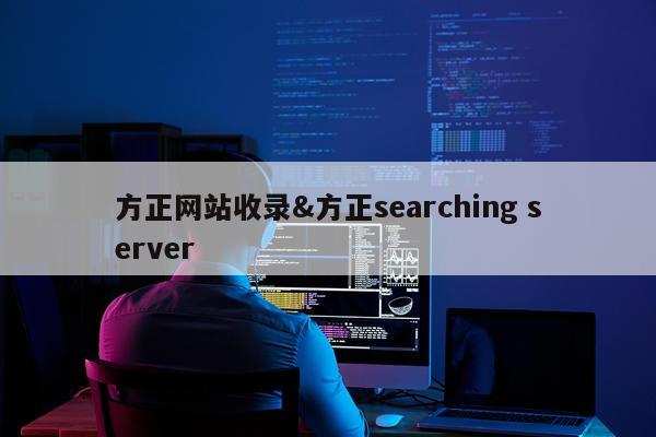 方正网站收录&方正searching server