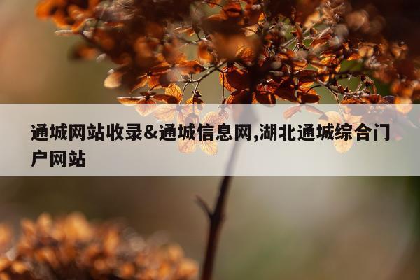 通城网站收录&通城信息网,湖北通城综合门户网站