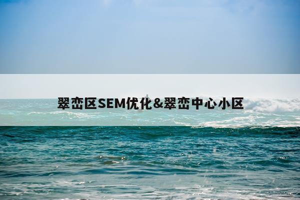 翠峦区SEM优化&翠峦中心小区