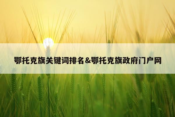 鄂托克旗关键词排名&鄂托克旗政府门户网