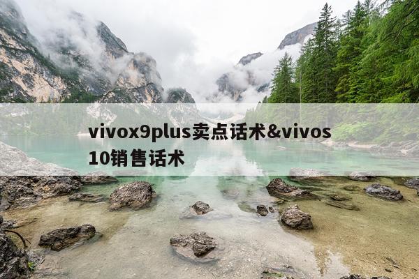 vivox9plus卖点话术&vivos10销售话术