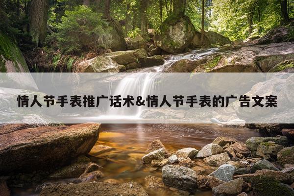 情人节手表推广话术&情人节手表的广告文案