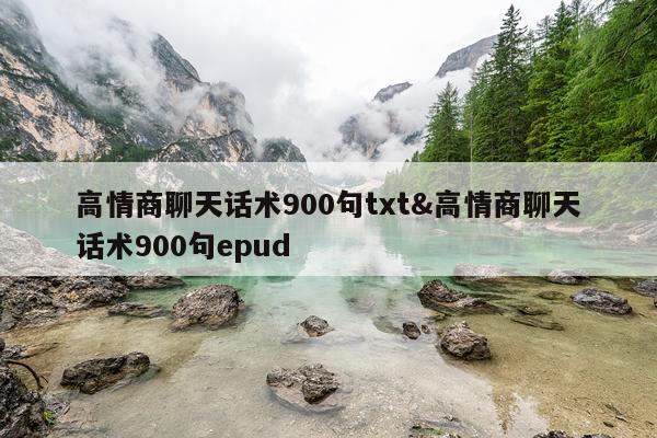 高情商聊天话术900句txt&高情商聊天话术900句epud