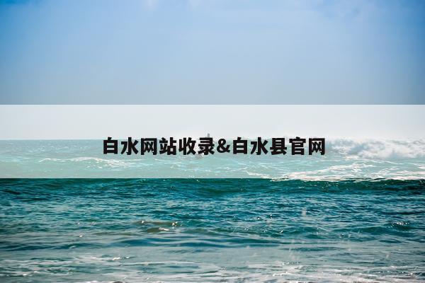 白水网站收录&白水县官网