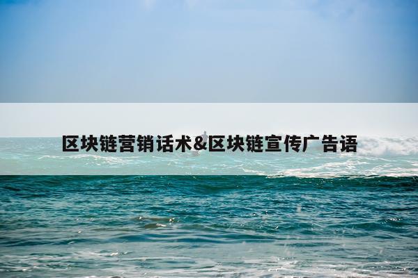 区块链营销话术&区块链宣传广告语