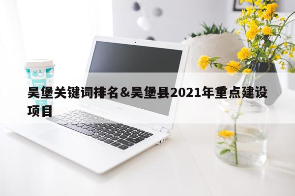吴堡关键词排名&吴堡县2021年重点建设项目